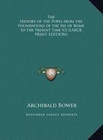 The History of the Popes from the Foundations of the See of Rome to the Present Time V2 (LARGE PRINT EDITION)