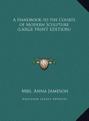A Handbook to the Courts of Modern Sculpture (LARGE PRINT EDITION)