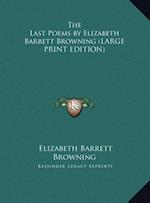 The Last Poems by Elizabeth Barrett Browning (LARGE PRINT EDITION)