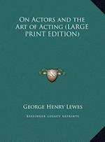 On Actors and the Art of Acting (LARGE PRINT EDITION)