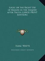 Logic or the Right Use of Reason in the Inquiry after Truth (LARGE PRINT EDITION)