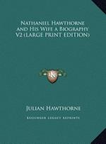 Nathaniel Hawthorne and His Wife a Biography V2 (LARGE PRINT EDITION)