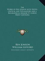 The Works of Ben Jonson with Notes, Critical and Explanatory and a Biographical Memoir V1 (LARGE PRINT EDITION)