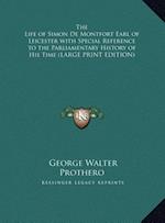 The Life of Simon De Montfort Earl of Leicester with Special Reference to the Parliamentary History of His Time (LARGE PRINT EDITION)