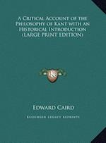 A Critical Account of the Philosophy of Kant with an Historical Introduction (LARGE PRINT EDITION)