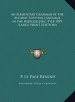An Elementary Grammar of the Ancient Egyptian Language in the Hieroglyphic Type 1875 (LARGE PRINT EDITION)