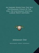 An Inquiry Respecting The Self Determining Power Of The Will Or Contingent Volition (LARGE PRINT EDITION)