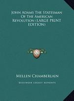 John Adams The Statesman Of The American Revolution (LARGE PRINT EDITION)