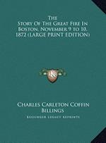 The Story Of The Great Fire In Boston, November 9 to 10, 1872 (LARGE PRINT EDITION)