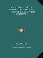 Louis Napoleon the Destined Monarch of the World (LARGE PRINT EDITION)