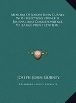 Memoirs Of Joseph John Gurney With Selections From His Journal And Correspondence V2 (LARGE PRINT EDITION)