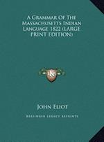 A Grammar Of The Massachusetts Indian Language 1822 (LARGE PRINT EDITION)