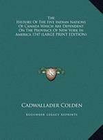 The History Of The Five Indian Nations Of Canada Which Are Dependent On The Province Of New York In America 1747 (LARGE PRINT EDITION)