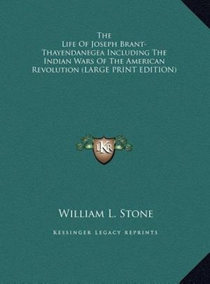 The Life Of Joseph Brant-Thayendanegea Including The Indian Wars Of The American Revolution (LARGE PRINT EDITION)