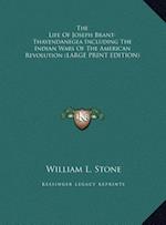 The Life Of Joseph Brant-Thayendanegea Including The Indian Wars Of The American Revolution (LARGE PRINT EDITION)