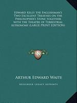Edward Kelly the Englishman's Two Excellent Treatises on the Philosopher's Stone together with the Theatre of Terrestrial Astronomy (LARGE PRINT EDITION)