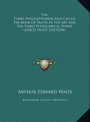 The Turba Philosophorum Also Called The Book Of Truth In The Art And The Third Pythagorical Synod (LARGE PRINT EDITION)