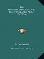 The Spiritual Exercises Of St. Ignatius (LARGE PRINT EDITION)