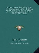 A History Of The Mass And Its Ceremonies In The Eastern And Western Church (LARGE PRINT EDITION)