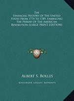 The Financial History Of The United States From 1774 To 1789, Embracing The Period Of The American Revolution (LARGE PRINT EDITION)