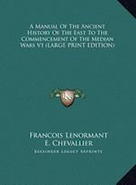 A Manual Of The Ancient History Of The East To The Commencement Of The Median Wars V1 (LARGE PRINT EDITION)