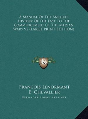 A Manual Of The Ancient History Of The East To The Commencement Of The Median Wars V2 (LARGE PRINT EDITION)