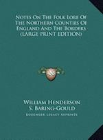Notes On The Folk Lore Of The Northern Counties Of England And The Borders (LARGE PRINT EDITION)
