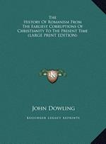 The History Of Romanism From The Earliest Corruptions Of Christianity To The Present Time (LARGE PRINT EDITION)
