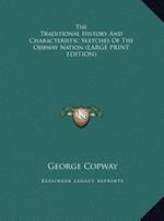 The Traditional History And Characteristic Sketches Of The Ojibway Nation (LARGE PRINT EDITION)