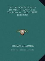 Lectures On The Epistle Of Paul The Apostle To The Romans (LARGE PRINT EDITION)