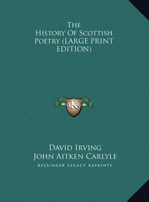 The History Of Scottish Poetry (LARGE PRINT EDITION)