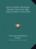 Anti-Slavery Opinions Before The Year 1800 (LARGE PRINT EDITION)