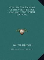 Notes On The Folklore Of The North-East Of Scotland (LARGE PRINT EDITION)