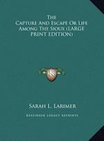 The Capture And Escape Or Life Among The Sioux (LARGE PRINT EDITION)