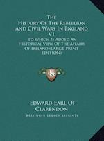 The History Of The Rebellion And Civil Wars In England V1