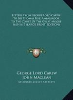 Letters From George Lord Carew To Sir Thomas Roe, Ambassador To The Court Of The Great Mogul 1615-1617 (LARGE PRINT EDITION)