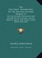 The Five Great Monarchies Of The Ancient Eastern World V1