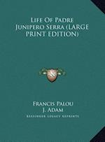 Life Of Padre Junipero Serra (LARGE PRINT EDITION)