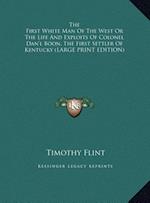 The First White Man Of The West Or The Life And Exploits Of Colonel Dan'l Boon, The First Settler Of Kentucky (LARGE PRINT EDITION)