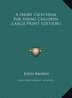 A Short Catechism For Young Children (LARGE PRINT EDITION)