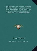 Discourse On The Love Of God And Its Influence On All The Passions With A Discovery Of The Right Use And Abuse Of Them In Matters Of Religion (LARGE PRINT EDITION)