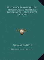 History Of Friedrich II Of Prussia Called Frederick The Great V6 (LARGE PRINT EDITION)