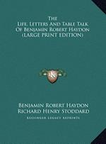 The Life, Letters And Table Talk Of Benjamin Robert Haydon (LARGE PRINT EDITION)