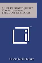 A Life of Benito Juarez, Constitutional President of Mexico