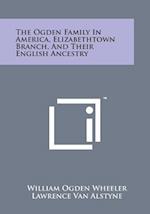 The Ogden Family in America, Elizabethtown Branch, and Their English Ancestry