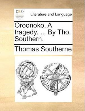 Oroonoko. a Tragedy. ... by Tho. Southern.
