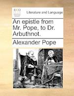 An Epistle from Mr. Pope, to Dr. Arbuthnot.