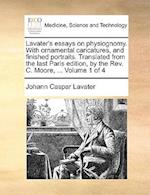 Lavater's Essays on Physiognomy. with Ornamental Caricatures, and Finished Portraits. Translated from the Last Paris Edition, by the REV. C. Moore, ..