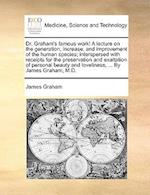 Dr. Graham's Famous Work! a Lecture on the Generation, Increase, and Improvement of the Human Species; Interspersed with Receipts for the Preservation