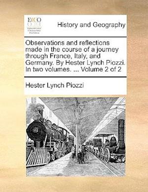 Observations and Reflections Made in the Course of a Journey Through France, Italy, and Germany. by Hester Lynch Piozzi. in Two Volumes. ... Volume 2